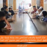 مركز التنمية والإعلام المجتمعي ينفذ ورشة توعية حول حقوق السكن والملكية والأراضي ضمن مشروع "نشر العدالة"