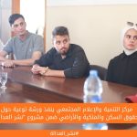 مركز التنمية والإعلام المجتمعي ينفذ ورشة توعية حول حقوق السكن والملكية والأراضي ضمن مشروع "نشر العدالة"